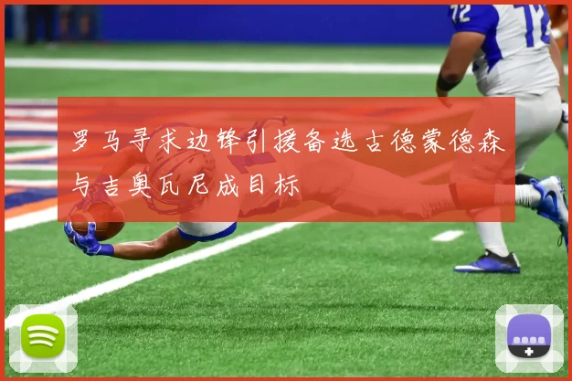 罗马寻求边锋引援备选古德蒙德森与吉奥瓦尼成目标