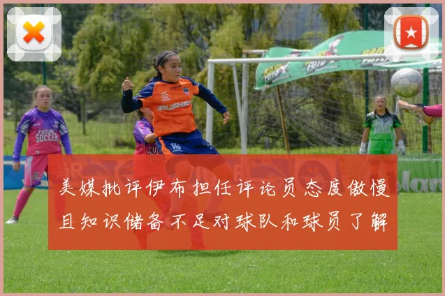 美媒批评伊布担任评论员态度傲慢且知识储备不足对球队和球员了解有限